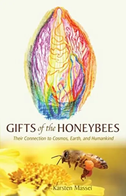 A méhek ajándékai: Kapcsolatuk a kozmoszhoz, a Földhöz és az emberiséghez - Gifts of the Honeybees: Their Connection to Cosmos, Earth, and Humankind