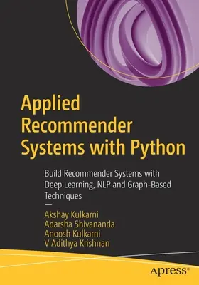 Alkalmazott ajánlórendszerek Pythonnal: Ajánlórendszerek építése mélytanulással, Nlp-vel és gráfalapú technikákkal - Applied Recommender Systems with Python: Build Recommender Systems with Deep Learning, Nlp and Graph-Based Techniques