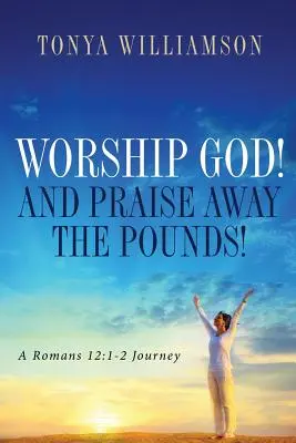 Imádd Istent! és dicsérd el a fontokat! - Worship God! and Praise Away the Pounds