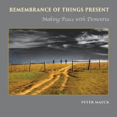 Emlékezés a jelen dolgaira: Békét kötni a demenciával - Remembrance of Things Present: Making Peace with Dementia