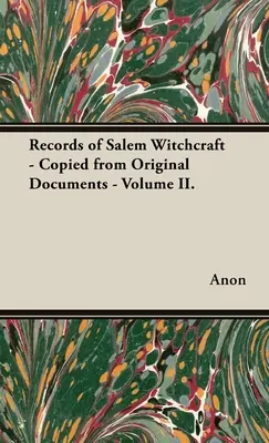 A salemi boszorkányság feljegyzései - Eredeti dokumentumokról másolva - II. kötet. - Records of Salem Witchcraft - Copied from Original Documents - Volume II.