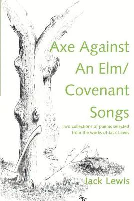 Baltával az ELM ellen / Szövetségi dalok: Két versgyűjtemény Jack Lewis műveiből válogatva - Axe Against an ELM/Covenant Songs: Two Collections of Poems Selected from the Works of Jack Lewis