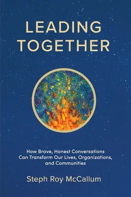 Együtt vezetni: Hogyan változtathatják meg életünket, szervezeteinket és közösségeinket a bátor, őszinte beszélgetések? - Leading Together: How Brave, Honest Conversations can Transform Our Lives, Organizations, and Communities