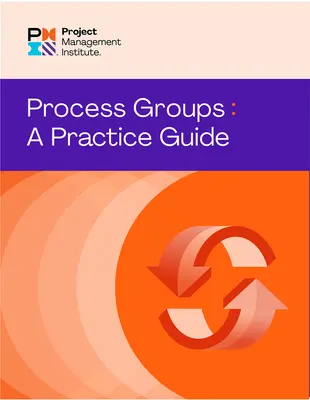 Folyamatcsoportok: Gyakorlati útmutató - Process Groups: A Practice Guide