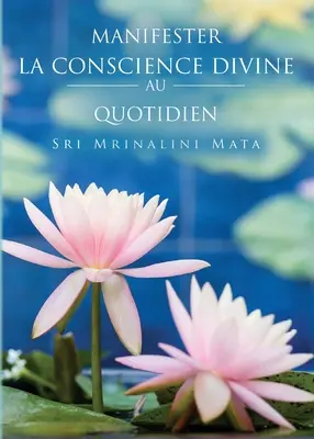 Manifester la conscience divine au quotidien (Az isteni tudatosság megnyilvánulása a mindennapi életben - francia) - Manifester la conscience divine au quotidien (Manifesting Divine Consciousness in Daily Life--French)