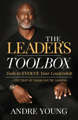 Sada nástrojů pro lídry: Nástroje pro rozvoj vašeho vedení ... a vedení těch, které vedete - The Leader's Toolbox: Tools to Evolve Your Leadership ... and That of Those You're Leading