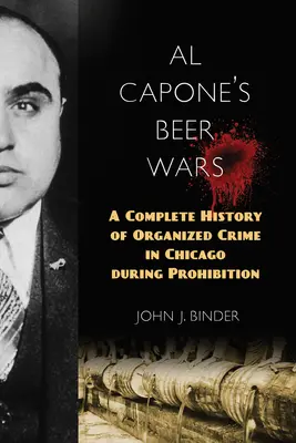 Al Capone sörháborúi: A szervezett bűnözés teljes története Chicagóban a szesztilalom idején - Al Capone's Beer Wars: A Complete History of Organized Crime in Chicago during Prohibition