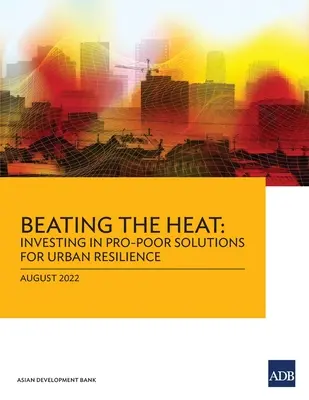 A hőség legyőzése: Befektetés a szegényeket támogató megoldásokba a városi ellenálló képesség érdekében - Beating the Heat: Investing in Pro-Poor Solutions for Urban Resilience