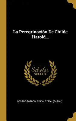 La Peregrinacin De Childe Harold... (George Gordon Byron Byron Byron (Barn)) - La Peregrinacin De Childe Harold... (George Gordon Byron Byron (Barn))