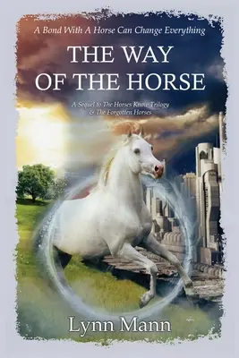 A ló útja: A The Horses Know Trilogy és The Forgotten Horses folytatása - The Way Of The Horse: A Sequel to The Horses Know Trilogy & The Forgotten Horses