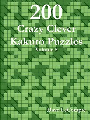 200 őrült okos Kakuro rejtvény - 5. kötet - 200 Crazy Clever Kakuro Puzzles - Volume 5