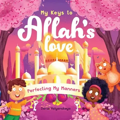 Kulcsaim Allah szeretetéhez: A viselkedésem tökéletesítése - My Keys to Allah's Love: Perfecting My Manners
