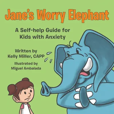 Jane aggódó elefántja: Önsegítő útmutató szorongó gyerekek számára - Jane's Worry Elephant: A Self-Help Guide for Kids with Anxiety