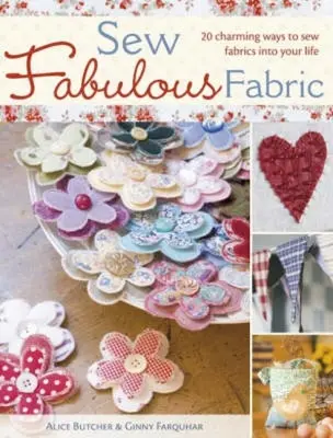 Sew Fabulous Fabric: 20 elbűvölő módja annak, hogy szöveteket varrj az életedbe - Sew Fabulous Fabric: 20 Charming Ways to Sew Fabrics Into Your Life