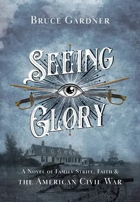 Seeing Glory: A családi viszály, a hit és az amerikai polgárháború regénye - Seeing Glory: A Novel of Family Strife, Faith, and the American Civil War