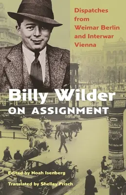 Billy Wilder megbízásból: Küldetések a weimari Berlinből és a két világháború közötti Bécsből - Billy Wilder on Assignment: Dispatches from Weimar Berlin and Interwar Vienna