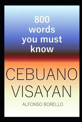 Cebuano Visayan: 800 szó, amit ismerned kell (Cebuano kiadás) - Cebuano Visayan: 800 Words You Must Know (Cebuano Edition)