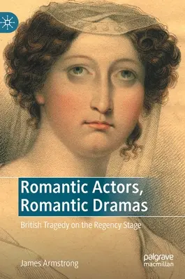 Romantikus színészek, romantikus drámák: Brit tragédiák a Regency színpadon - Romantic Actors, Romantic Dramas: British Tragedy on the Regency Stage