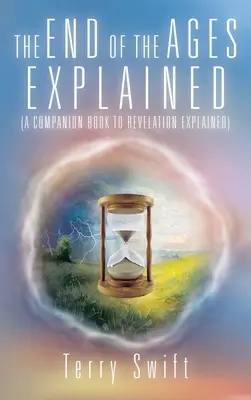 A korok vége magyarázva: (A Jelenések könyve magyarázva) - The End of the Ages Explained: (A Companion Book to Revelation Explained)