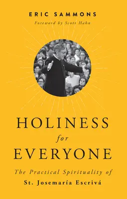 Szentség mindenkinek: Josemaria Escriva gyakorlati lelkiségéről - Holiness for Everyone: The Practical Spirituality of St. Josemaria Escriva