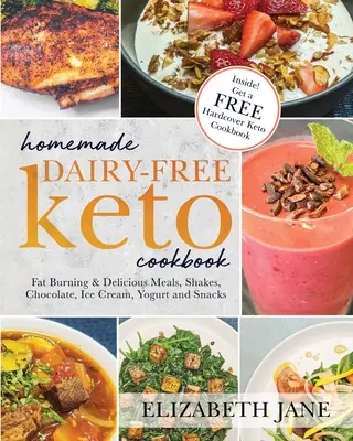 Házi készítésű tejmentes Keto szakácskönyv: Zsírégető és finom ételek, turmixok, csokoládé, fagylalt, joghurt és nassolnivalók - Homemade Dairy-Free Keto Cookbook: Fat Burning & Delicious Meals, Shakes, Chocolate, Ice Cream, Yogurt and Snacks