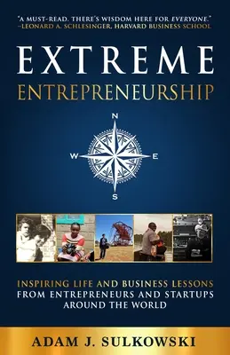 Extreme Entrepreneurship (Extrém vállalkozói szellem): Inspiráló élet- és üzleti leckék vállalkozóktól és startupoktól a világ minden tájáról - Extreme Entrepreneurship: Inspiring Life and Business Lessons from Entrepreneurs and Startups around the World