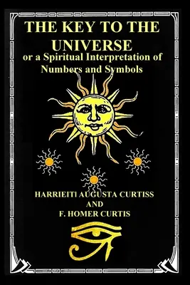 A világegyetem kulcsa: avagy a számok és szimbólumok spirituális értelmezése - The Key to the Universe: or a Spiritual Interpretation of Numbers and Symbols