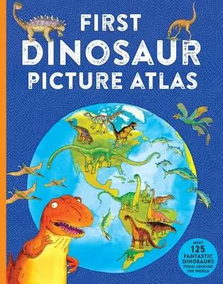 Első dinoszaurusz képatlasz: Ismerje meg 125 fantasztikus dinoszauruszt a világ minden tájáról - First Dinosaur Picture Atlas: Meet 125 Fantastic Dinosaurs from Around the World