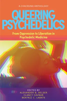 Queering Psychedelics: Az elnyomástól a felszabadulásig a pszichedelikus gyógyászatban - Queering Psychedelics: From Oppression to Liberation in Psychedelic Medicine