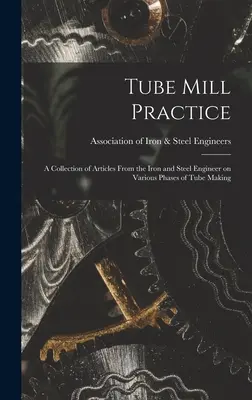 Csőgyári gyakorlat; a vas- és acélmérnök cikkeinek gyűjteménye a csőgyártás különböző fázisairól - Tube Mill Practice; a Collection of Articles From the Iron and Steel Engineer on Various Phases of Tube Making