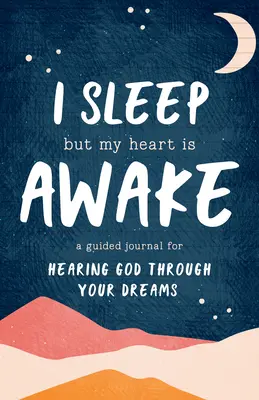 Alszom, de a szívem ébren van: Egy vezetett napló az álmaidon keresztül Isten meghallgatásához. - I Sleep But My Heart Is Awake: A Guided Journal for Hearing God Through Your Dreams