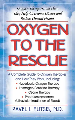 Oxigén a megmentéshez: Oxigénterápiák, és hogyan segítenek leküzdeni a betegségeket és helyreállítani az általános egészséget - Oxygen to the Rescue: Oxygen Therapies, and How They Help Overcome Disease and Restore Overall Health
