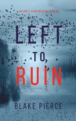 Left to Ruin (Egy Adele Sharp-rejtély - tizenhatodik könyv) - Left to Ruin (An Adele Sharp Mystery-Book Sixteen)