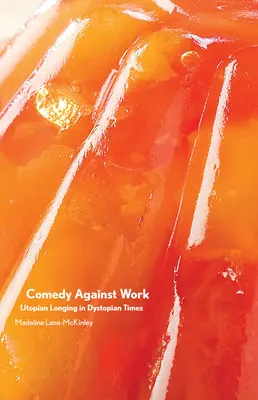 Komédia a munka ellen: Utópisztikus vágyakozás disztópikus időkben - Comedy Against Work: Utopian Longing in Dystopian Times