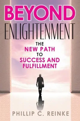 A megvilágosodáson túl: A sikerhez és kiteljesedéshez vezető új út - Beyond Enlightenment: The New Path to Success and Fulfillment