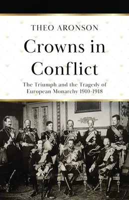 Koronák konfliktusban: Az európai monarchia győzelme és tragédiája 1910-1918 - Crowns in Conflict: The triumph and the tragedy of European monarchy 1910-1918