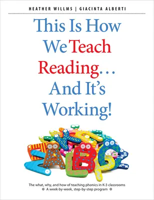 Így tanítjuk az olvasást ... és működik!: Mit, miért és hogyan tanítjuk a fonikát a K-3 osztályokban - This Is How We Teach Reading . . . and It's Working!: The What, Why, and How of Teaching Phonics in K-3 Classrooms