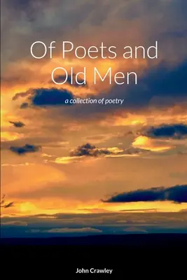 Költők és öregemberek: versgyűjtemény - Of Poets and Old Men: a collection of poetry