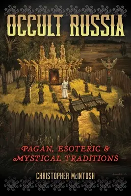 Okkult Oroszország: Pogány, ezoterikus és misztikus hagyományok - Occult Russia: Pagan, Esoteric, and Mystical Traditions