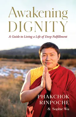 A méltóság felébresztése: Útmutató a mélyen kiteljesedett élethez - Awakening Dignity: A Guide to Living a Life of Deep Fulfillment