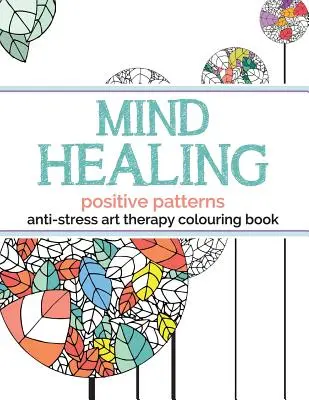 Mind Healing Anti-Stressz művészetterápia színezőkönyv: Pozitív minták - Mind Healing Anti-Stress Art Therapy Colouring Book: Positive Patterns