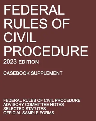 Federal Rules of Civil Procedure; 2023 Edition (Casebook Supplement): With Advisory Committee Notes, Selected Statutes, and Official Forms (Válogatott jogszabályok és hivatalos formanyomtatványok). - Federal Rules of Civil Procedure; 2023 Edition (Casebook Supplement): With Advisory Committee Notes, Selected Statutes, and Official Forms