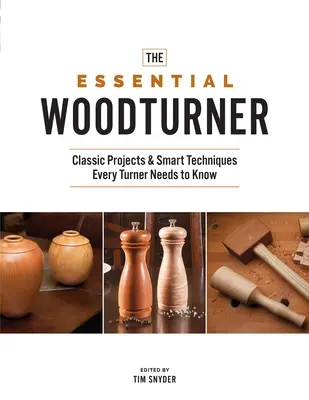 The Essential Woodturner: Klasszikus projektek és okos technikák, amelyeket minden esztergályosnak ismernie kell - The Essential Woodturner: Classic Projects & Smart Techniques Every Turner Needs to Know