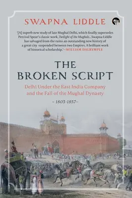 A megtört írás Delhi a Kelet-indiai Társaság alatt és a Mogul-dinasztia bukása, 1803-1857 - The Broken Script Delhi Under the East India Company and the Fall of the Mughal Dynasty, 1803-1857