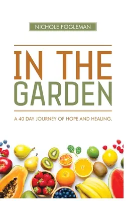 A kertben: A remény és a gyógyulás 40 napos utazása - In the Garden: A 40-Day Journey of Hope and Healing