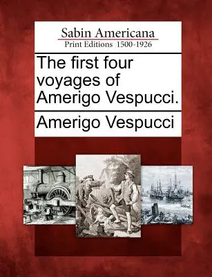 Amerigo Vespucci első négy útja. - The First Four Voyages of Amerigo Vespucci.