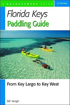 Florida Keys evezős kalauz: Key Largótól Key Westig - Florida Keys Paddling Guide: From Key Largo to Key West