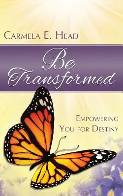 Légy átalakulva: A végzetedre való felhatalmazás - Be Transformed: Empowering You For Destiny