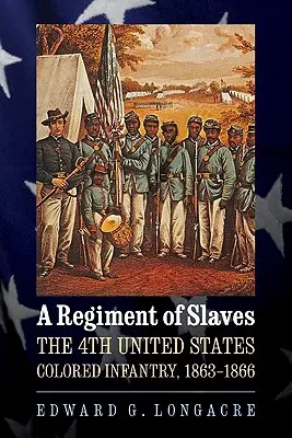 A Regiment of Slaves: Az Egyesült Államok 4. színesbőrű gyalogsága, 1863-1866 - A Regiment of Slaves: The 4th United States Colored Infantry, 1863-1866