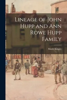 John Hupp és Ann Rowe Hupp családjának származása - Lineage of John Hupp and Ann Rowe Hupp Family